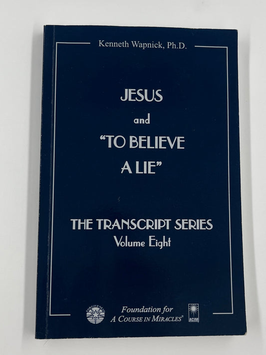 Jesus and "To Believe a Lie" The Transcript Series Volume Eight